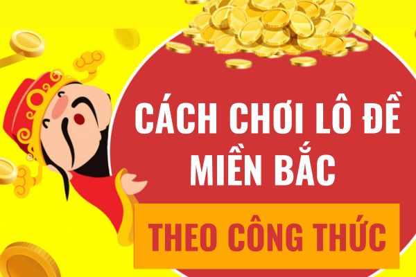 Cách chơi lô đề miền Bắc hiệu quả theo công thức