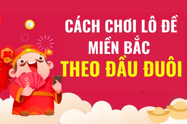Cách chơi lô đề miền Bắc theo đầu đuôi