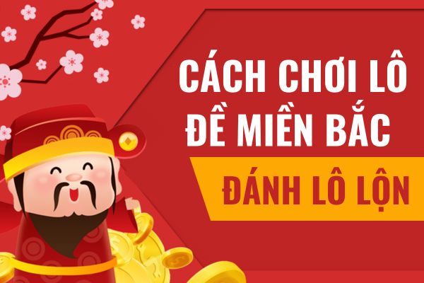 Hướng dẫn cách đánh lô đề miền bắc với lô lộn