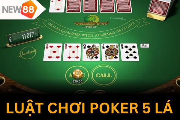 Làm chủ cuộc chơi bằng cách nắm vững luật poker 5 lá